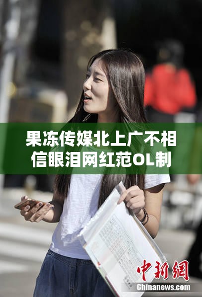 果冻传媒北上广不相信眼泪网红范OL制服美女被上司潜规则-蜜桃视频之背后真相大揭秘