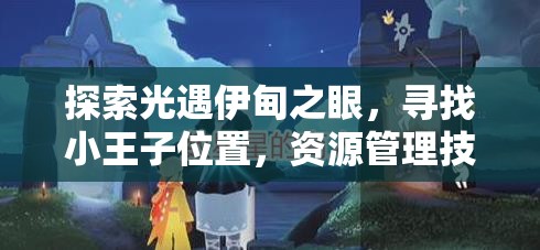 探索光遇伊甸之眼，寻找小王子位置，资源管理技巧与最大化游戏价值指南