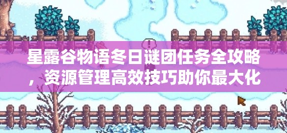 星露谷物语冬日谜团任务全攻略，资源管理高效技巧助你最大化任务价值