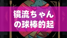 镜流ちゃんの球棒的起源：神秘之物的传奇故事