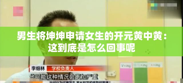 男生将坤坤申请女生的开元黄中黄：这到底是怎么回事呢