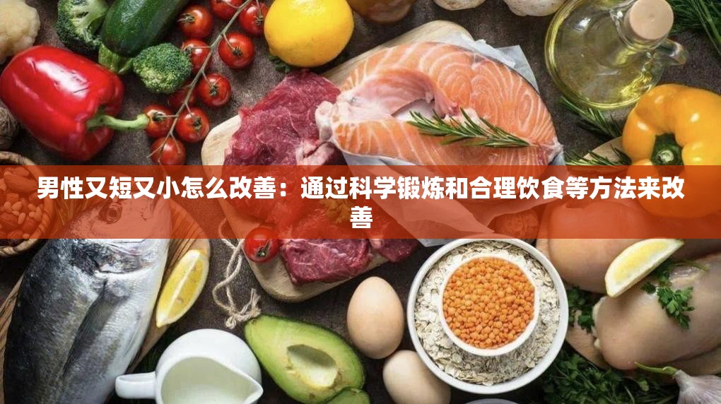 男性又短又小怎么改善：通过科学锻炼和合理饮食等方法来改善