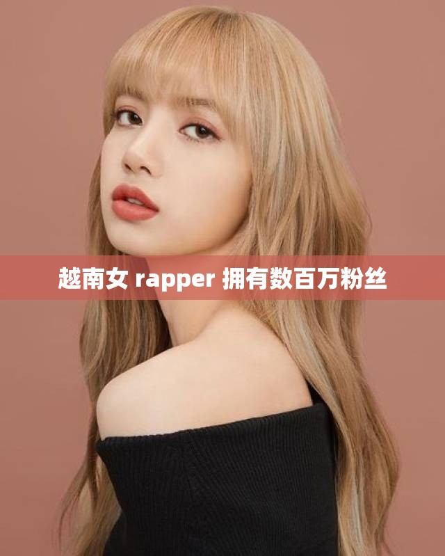 越南女 rapper 拥有数百万粉丝