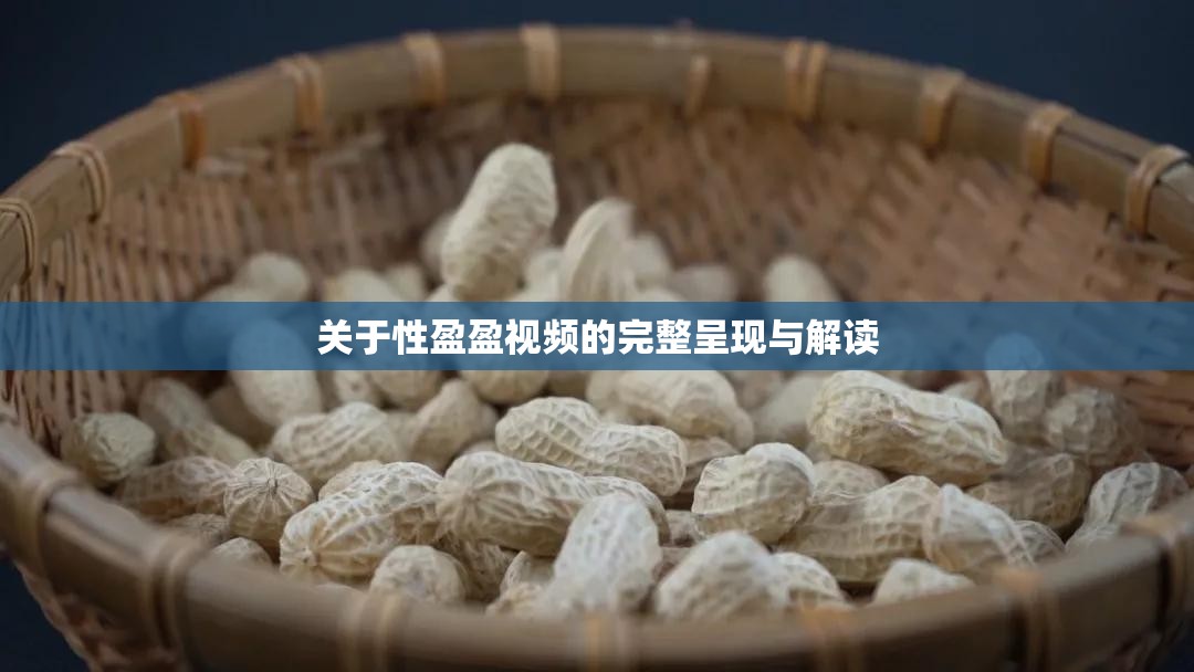 关于性盈盈视频的完整呈现与解读