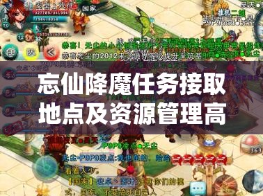 忘仙降魔任务接取地点及资源管理高效利用与避免浪费策略