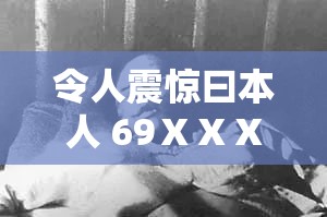 令人震惊曰本人 69ⅩⅩⅩ 事件始末