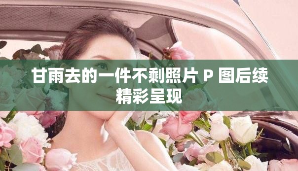 甘雨去的一件不剩照片 P 图后续精彩呈现