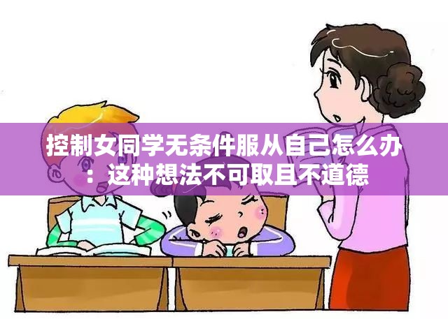 控制女同学无条件服从自己怎么办：这种想法不可取且不道德