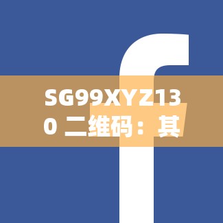 SG99XYZ130 二维码：其重要性及应用场景探讨