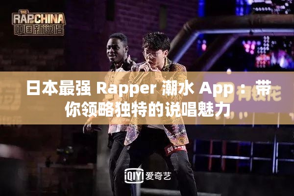 日本最强 Rapper 潮水 App ：带你领略独特的说唱魅力