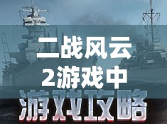 二战风云2游戏中运输船出兵策略及高效资源管理指南