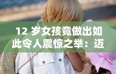 12 岁女孩竟做出如此令人震惊之举：迈开腿让打扑克