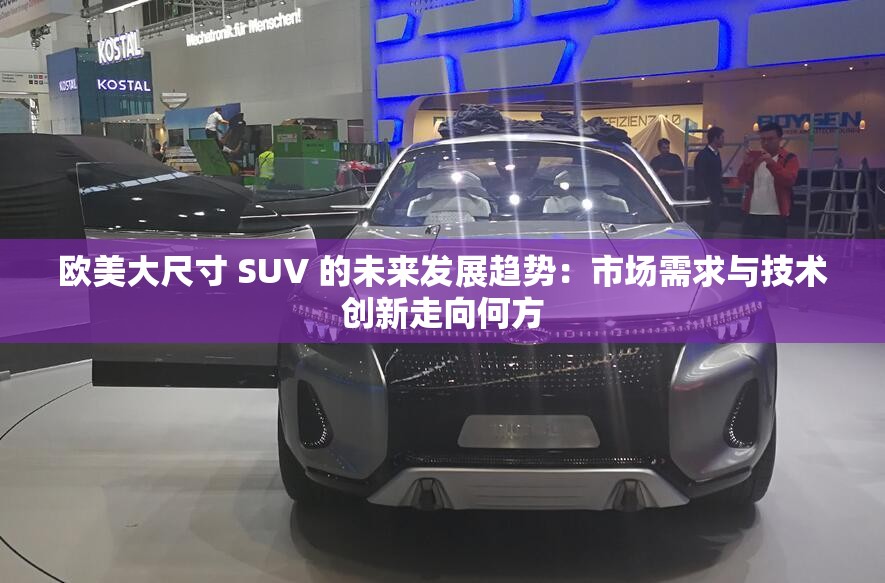 欧美大尺寸 SUV 的未来发展趋势：市场需求与技术创新走向何方