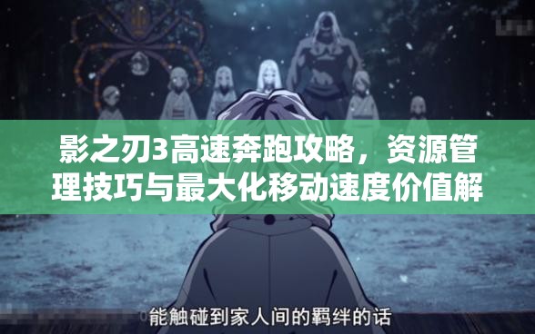 影之刃3高速奔跑攻略，资源管理技巧与最大化移动速度价值解析