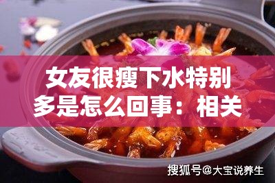 女友很瘦下水特别多是怎么回事：相关原因及可能情况分析