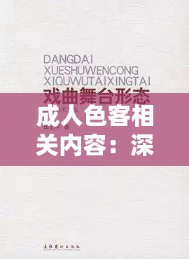 成人色客相关内容：深入探讨成人世界的独特视角与奥秘