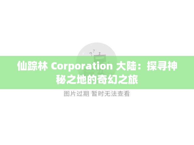 仙踪林 Corporation 大陆：探寻神秘之地的奇幻之旅