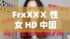 FrxXXⅩ 性女 HD 中国：独特视角下的精彩呈现