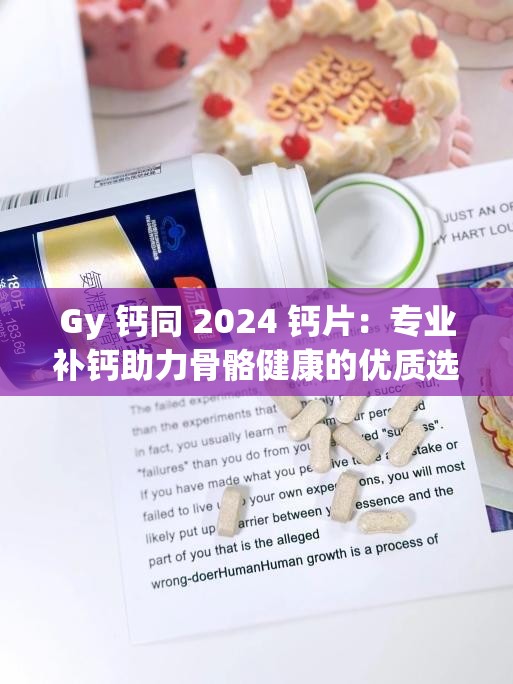 Gy 钙同 2024 钙片：专业补钙助力骨骼健康的优质选择