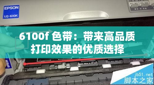 6100f 色带：带来高品质打印效果的优质选择