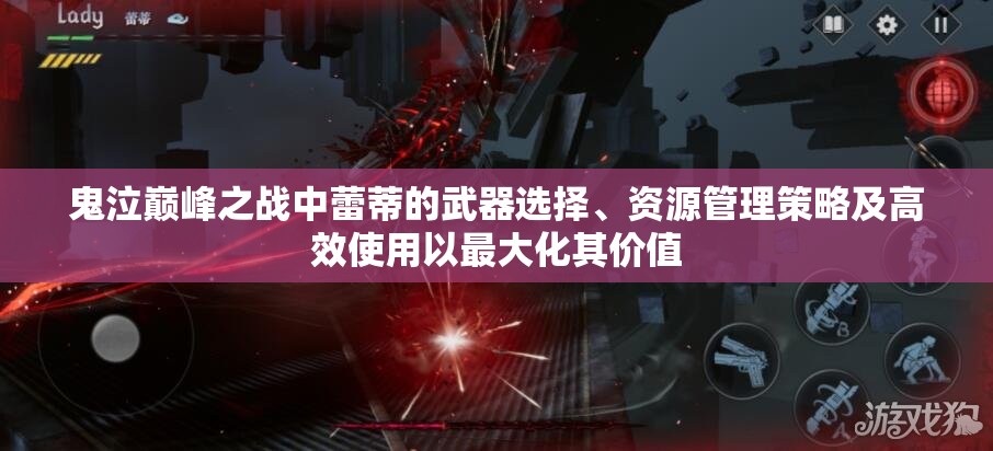 鬼泣巅峰之战中蕾蒂的武器选择、资源管理策略及高效使用以最大化其价值