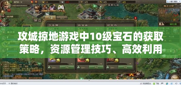 攻城掠地游戏中10级宝石的获取策略，资源管理技巧、高效利用方法及避免浪费指南