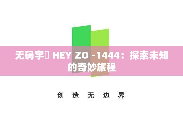 无码字菷 HEY ZO -1444：探索未知的奇妙旅程