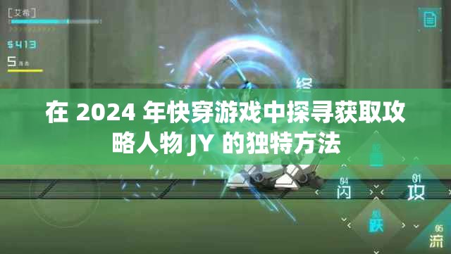 在 2024 年快穿游戏中探寻获取攻略人物 JY 的独特方法