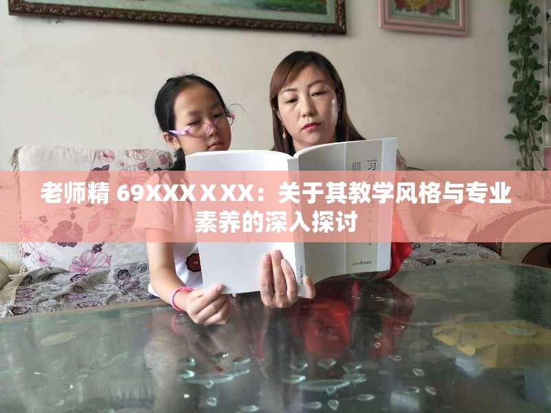 老师精 69XXXⅩXX：关于其教学风格与专业素养的深入探讨