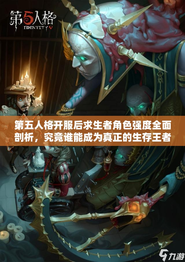 第五人格开服后求生者角色强度全面剖析，究竟谁能成为真正的生存王者？