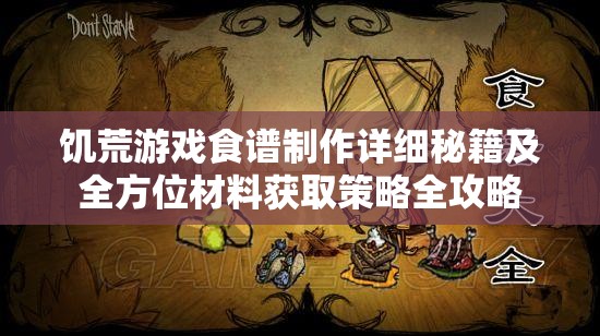 饥荒游戏食谱制作详细秘籍及全方位材料获取策略全攻略