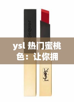 ysl 热门蜜桃色：让你拥有甜美妆容的秘密武器