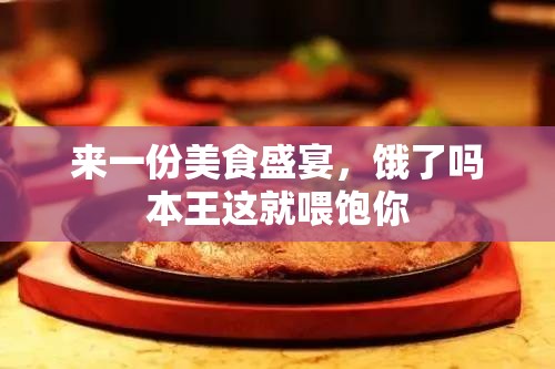 来一份美食盛宴，饿了吗本王这就喂饱你