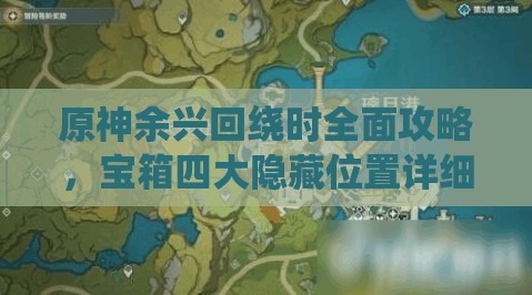 原神余兴回绕时全面攻略，宝箱四大隐藏位置详细揭秘与解析