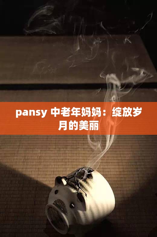 pansy 中老年妈妈：绽放岁月的美丽