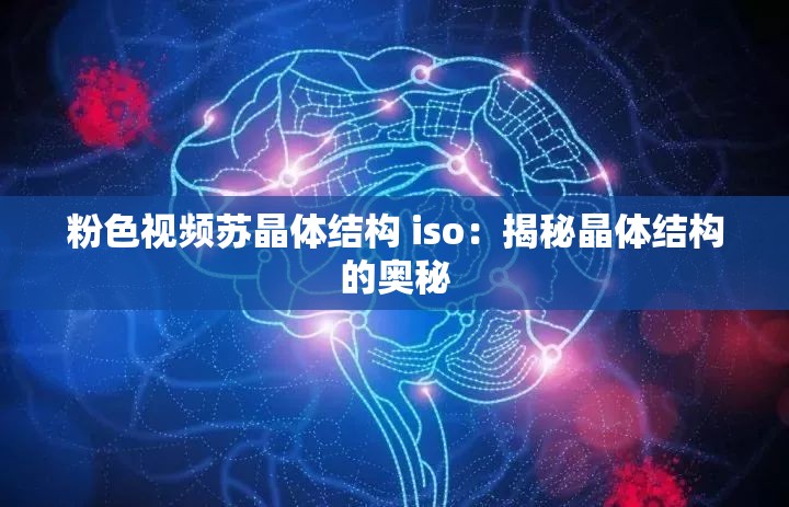 粉色视频苏晶体结构 iso：揭秘晶体结构的奥秘