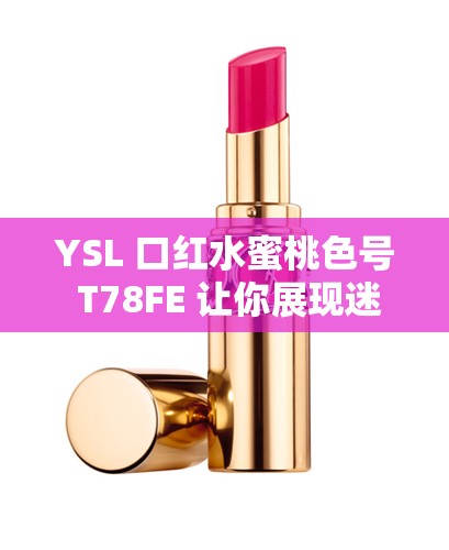 YSL 口红水蜜桃色号 T78FE 让你展现迷人魅力