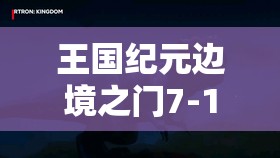 王国纪元边境之门7-11关卡深度攻略，掌握资源管理的艺术与技巧