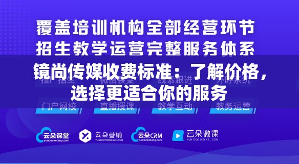 镜尚传媒收费标准：了解价格，选择更适合你的服务