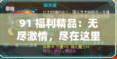 91 福利精品：无尽激情，尽在这里