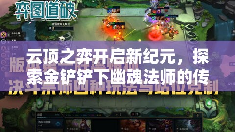 云顶之弈开启新纪元，探索金铲铲下幽魂法师的传奇故事