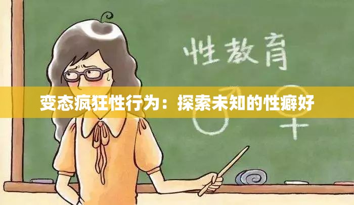 变态疯狂性行为：探索未知的性癖好