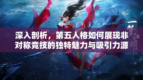 深入剖析，第五人格如何展现非对称竞技的独特魅力与吸引力源泉