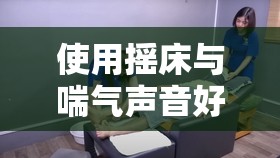 使用摇床与喘气声音好处：助眠放松身心之妙