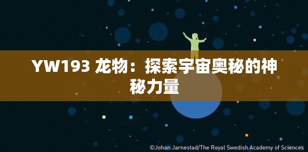 YW193 龙物：探索宇宙奥秘的神秘力量