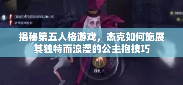 揭秘第五人格游戏，杰克如何施展其独特而浪漫的公主抱技巧