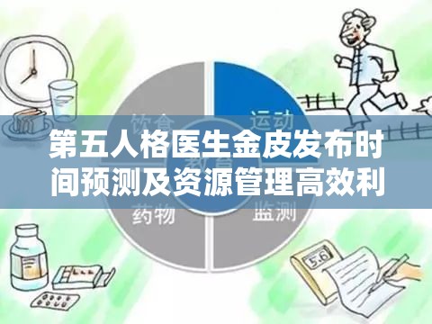 第五人格医生金皮发布时间预测及资源管理高效利用与浪费避免策略