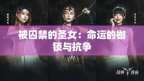 被囚禁的圣女：命运的枷锁与抗争