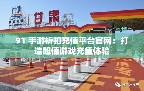 91 手游折扣充值平台官网：打造超值游戏充值体验