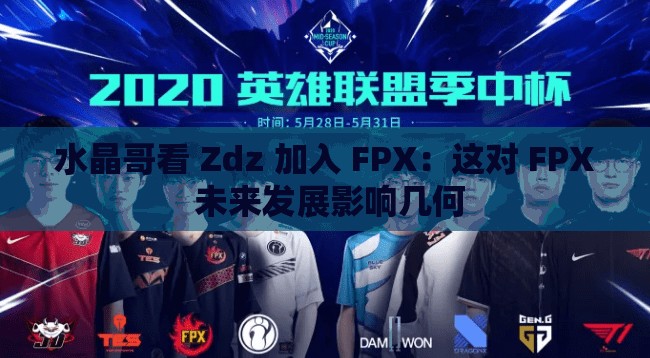 水晶哥看 Zdz 加入 FPX：这对 FPX 未来发展影响几何